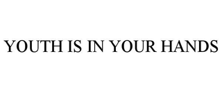 YOUTH IS IN YOUR HANDS