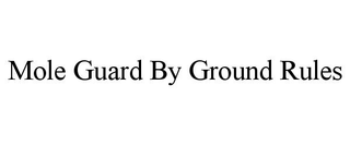 MOLE GUARD BY GROUND RULES