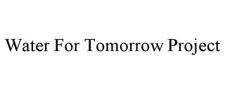 WATER FOR TOMORROW PROJECT