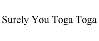 SURELY YOU TOGA TOGA