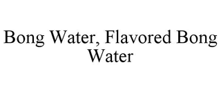 BONG WATER, FLAVORED BONG WATER