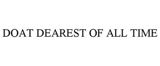 DOAT DEAREST OF ALL TIME
