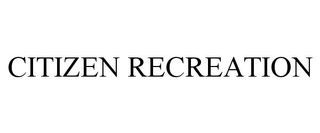 CITIZEN RECREATION