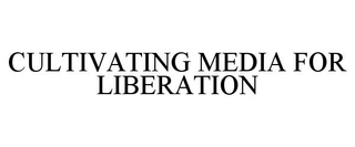 CULTIVATING MEDIA FOR LIBERATION