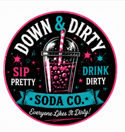 DOWN & DIRTY SIP PRETTY DRINK DIRTY SODA CO. EVERYONE LIKES IT DIRTY!