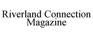 RIVERLAND CONNECTION MAGAZINE