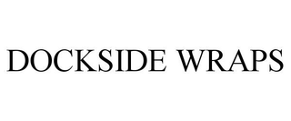 DOCKSIDE WRAPS