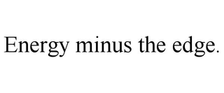 ENERGY MINUS THE EDGE.