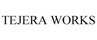 TEJERA WORKS