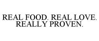 REAL FOOD. REAL LOVE. REALLY PROVEN.