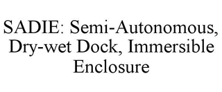 SADIE: SEMI-AUTONOMOUS, DRY-WET DOCK, IMMERSIBLE ENCLOSURE