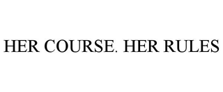 HER COURSE. HER RULES