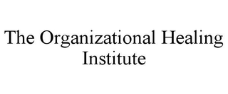THE ORGANIZATIONAL HEALING INSTITUTE