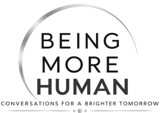 BEING MORE HUMAN CONVERSATIONS FOR A BRIGHTER TOMORROW