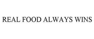 REAL FOOD ALWAYS WINS