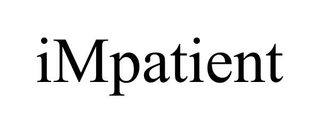 IMPATIENT