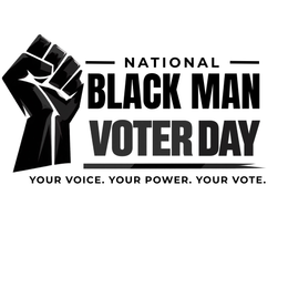 NATIONAL BLACK MAN VOTER DAY YOUR VOICE. YOUR POWER. YOUR VOTE.