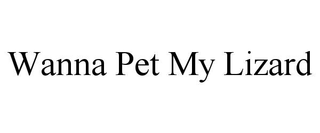WANNA PET MY LIZARD