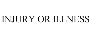 INJURY OR ILLNESS