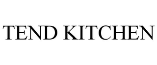 TEND KITCHEN