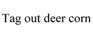 TAG OUT DEER CORN