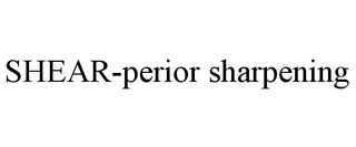 SHEAR-PERIOR SHARPENING