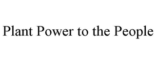 PLANT POWER TO THE PEOPLE