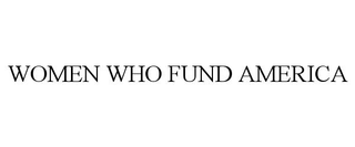WOMEN WHO FUND AMERICA