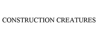 CONSTRUCTION CREATURES