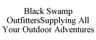 BLACK SWAMP OUTFITTERSSUPPLYING ALL YOUR OUTDOOR ADVENTURES
