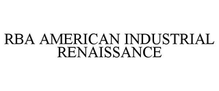 RBA AMERICAN INDUSTRIAL RENAISSANCE