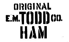 ORIGINAL E. M. TODD CO