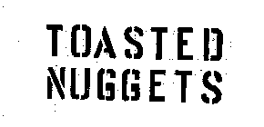 TOASTED NUGGETS
