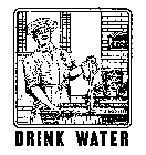 DRINK WATER