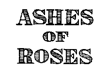 ASHES OF ROSES