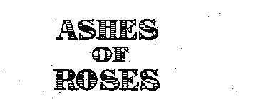 ASHES OF ROSES
