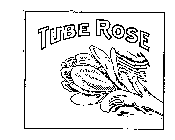 TUBE ROSE