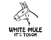 WHITE MULE IT'S TOUGH.