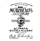 MUIRHEAD'S 10 YEARS OLD BLENDED SCOTCH WHISKY FAMOUS SINCE 1824 CHARLES MUIRHEAD & SON LTD. A BLEND OF 100% SCOTCH WHISKIES ALL 10 YEARS OLD EST 1824 EDINBURGH