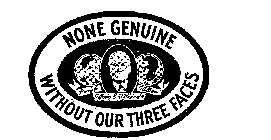 NONE GENUINE WITHOUT OUR THREE FACES HARRY JR HARRY E. WILKEN SR. WILLIAM