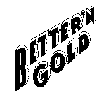 BETTER'N GOLD