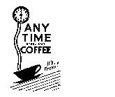 ANY TIME STEEL CUT COFFEE IT'S FRESH