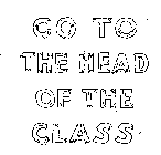 GO TO THE HEAD OF THE CLASS