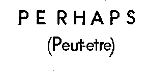 PERHAPS (PEUT-ETRE)