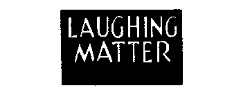 LAUGHING MATTER
