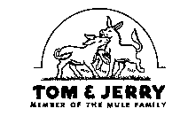 TOM & JERRY MEMBER OF THE MULE FAMILY RUFF AND TUFF
