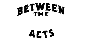 BETWEEN THE ACTS