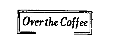 OVER THE COFFEE