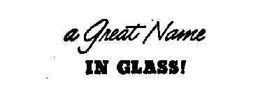 A GREAT NAME IN GLASS