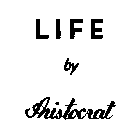 LIFE BY ARISTOCRAT